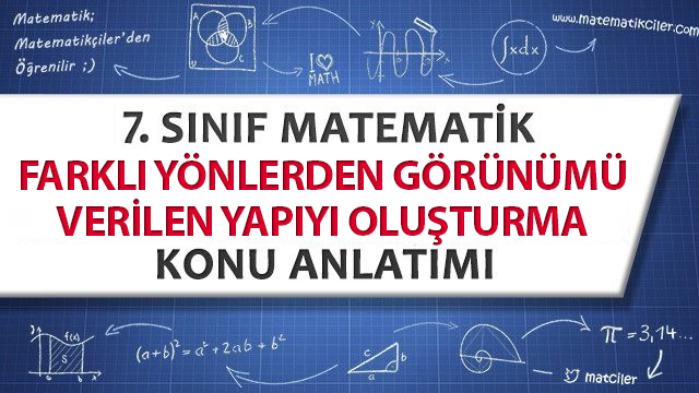 7. Sınıf Farklı Yönlerden Görünümleri Verilen Yapıları Oluşturma Konu Anlatımı