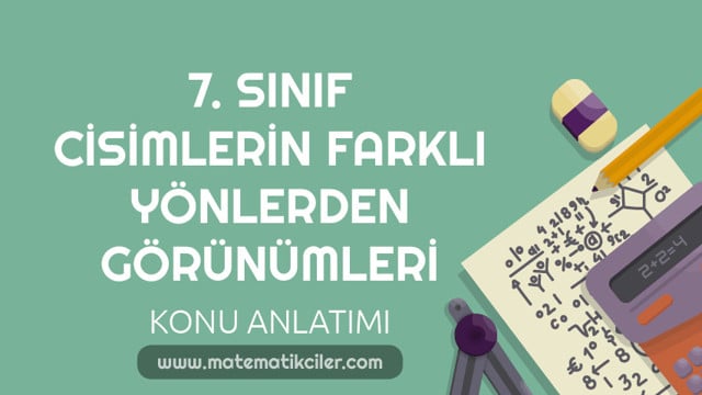 7. Sınıf Cisimlerin Farklı Yönlerden Görünümleri Konu Anlatımı