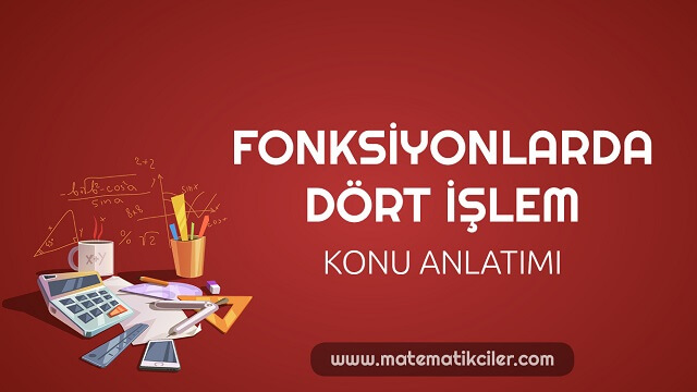 Fonksiyonlarda Dört İşlem Konu Anlatımı